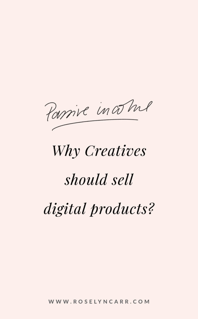 10 Reasons Creatives Should Sell Digital Products - Roselyn Carr Blog